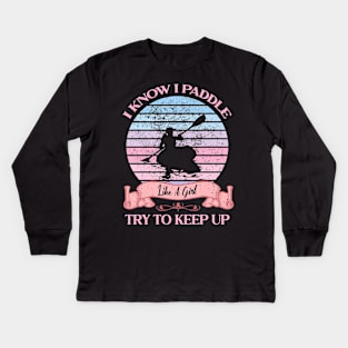 I Know I Paddle Like A Girl Try To Keep Up Kayaking Kids Long Sleeve T-Shirt